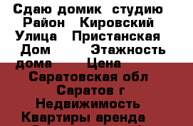 Сдаю домик- студию › Район ­ Кировский › Улица ­ Пристанская › Дом ­ 78 › Этажность дома ­ 1 › Цена ­ 6 000 - Саратовская обл., Саратов г. Недвижимость » Квартиры аренда   . Саратовская обл.